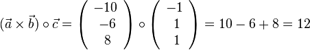 (\vec a \times \vec b)\circ \vec c=\left ( \begin{array}{c} -10 \\\ -6 \\\ 8  \end{array}\right) \circ \left ( \begin{array}{c} -1 \\\ 1 \\\ 1  \end{array}\right) = 10-6+8=12