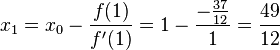 x_1=x_0-\frac{f(1)}{f'(1)}=1-\frac{-\frac{37}{12}}{1}=\frac{49}{12}