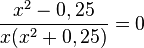 \frac{x^2-0,25}{x(x^2+0,25)}=0