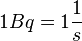 1 Bq = 1 \frac{1}{s}