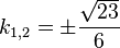 k_{1,2}=\pm \frac{\sqrt{23}}{6}