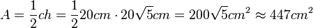 A = \frac{1}{2}ch=\frac{1}{2}20cm\cdot20\sqrt 5 cm=200\sqrt5 cm^2\approx447cm^2