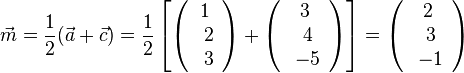 \vec m = \frac{1}{2}(\vec a + \vec c)=\frac{1}{2} \left[ \left ( \begin{array}{c} 1 \\\ 2  \\\ 3 \end{array}\right) + \left ( \begin{array}{c} 3 \\\ 4  \\\ -5 \end{array}\right) \right ] = \left ( \begin{array}{c} 2 \\\ 3  \\\ -1 \end{array}\right)