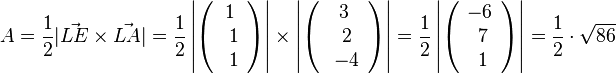 A=\frac{1}{2} |\vec {LE} \times \vec {LA}| =\frac{1}{2} \left | \left ( \begin{array}{c} 1 \\\ 1 \\\ 1  \end{array}\right) \right| \times \left | \left ( \begin{array}{c} 3 \\\ 2 \\\ -4  \end{array}\right) \right| =\frac{1}{2} \left | \left ( \begin{array}{c} -6 \\\ 7 \\\ 1  \end{array}\right) \right| = \frac{1}{2} \cdot \sqrt{86}