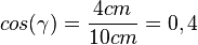 cos(\gamma)=\frac{4cm}{10cm}=0,4