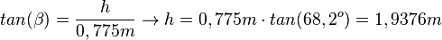 tan(\beta)=\frac{h}{0,775m} \rightarrow h = 0,775m \cdot tan(68,2^o)=1,9376m 