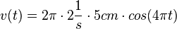 v(t) = 2\pi \cdot 2\frac{1}{s}\cdot 5cm \cdot cos(4\pi t)