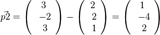 \vec{p2}=\left( \begin{array}{c} 3 \\\ -2 \\\ 3 \end{array}\right)-\left( \begin{array}{c} 2 \\\ 2 \\\ 1 \end{array}\right)=\left( \begin{array}{c} 1 \\\ -4 \\\ 2 \end{array}\right)