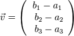 \vec v = \left ( \begin{array}{c} b_1 - a_1 \\\ b_2 - a_2 \\\ b_3 - a_3  \end{array}\right) 