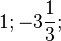 1;-3\frac{1}{3};