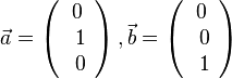 \vec a= \left ( \begin{array}{c} 0 \\\ 1 \\\ 0  \end{array}\right), \vec b= \left ( \begin{array}{c} 0 \\\ 0 \\\ 1  \end{array}\right)