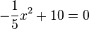 -\frac{1}{5}x^2+10=0