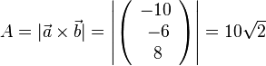 A=|\vec a \times \vec b|=\left |\left ( \begin{array}{c} -10 \\\ -6 \\\ 8  \end{array}\right) \right |=10\sqrt 2