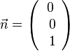 \vec n = \left ( \begin{array}{c} 0 \\\ 0 \\\ 1  \end{array}\right)