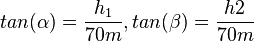 tan(\alpha)=\frac{h_1}{70m}, tan(\beta)=\frac{h2}{70m}