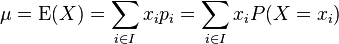 \mu =\operatorname{E}(X)=\sum_{i\in I} x_i p_i=\sum_{i \in I} x_i P(X=x_i)