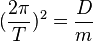 (\frac{2 \pi}{T})^2 = \frac{D}{m}