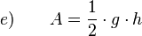 e) \qquad A = \frac{1}{2} \cdot g \cdot h