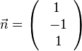 \vec{n} = \left( \begin{array}{c} 1 \\\ -1 \\\ 1  \end{array}\right)