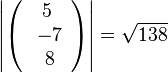 \left | \left ( \begin{array}{c} 5 \\\ -7 \\\ 8  \end{array}\right) \right| =\sqrt {138}