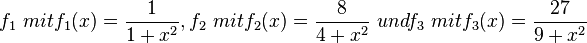 f_1 \ mit f_1(x) = \frac{1}{1+x^2}, f_2 \ mit f_2(x)=\frac{8}{4+x^2} \ und f_3 \ mit  f_3(x)=\frac{27}{9+x^2}