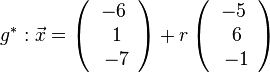 g^*: \vec{x}=\left( \begin{array}{c} -6 \\\ 1 \\\ -7  \end{array}\right) + r \left( \begin{array}{c} -5 \\\ 6 \\\ -1  \end{array}\right)