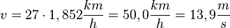 v= 27\cdot 1,852\frac{km}{h}=50,0\frac{km}{h}=13,9\frac{m}{s}