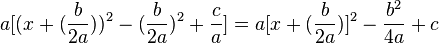  a [(x + (\frac{b}{2a}))^2 - (\frac{b}{2a})^2 + \frac{c}{a}] = a [x + (\frac{b}{2a})]^2 - \frac{b^2}{4a} + c