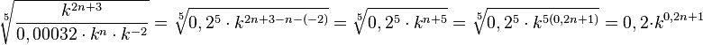 \sqrt [5]{\frac{k^{2n+3}}{0,00032\cdot k^n\cdot k^{-2}}}=\sqrt [5]{0,2^5\cdot k^{2n+3-n-(-2)}}=\sqrt [5]{0,2^5\cdot k^{n+5}}=\sqrt [5]{0,2^5 \cdot k^{5(0,2n+1)}}=0,2\cdot k^{0,2n+1}