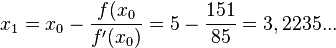 x_1=x_0-\frac{f(x_0}{f'(x_0)}=5-\frac{151}{85}=3,2235...