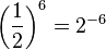 \left ( \frac{1}{2} \right )^6 = 2^{-6}