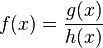  f(x) = \frac{g(x)}{h(x)}