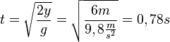 t=\sqrt{\frac{2y}{g}}= \sqrt {\frac{6m}{9,8\frac{m}{s^2}}}=0,78s