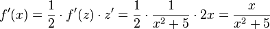 f'(x) = \frac{1}{2}\cdot f'(z)\cdot z'=\frac{1}{2}\cdot \frac{1}{x^2+5}\cdot 2x=\frac{x}{x^2+5}