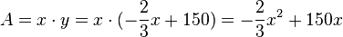 A=x \cdot y = x \cdot (-\frac{2}{3}x+150)=-\frac{2}{3}x^2+150x