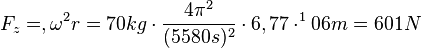 F_z=,\omega^2 r=70kg\cdot\frac{4\pi^2}{(5580s)^2}\cdot 6,77\cdot^106m=601N