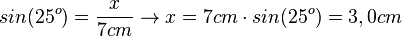 sin(25^o)=\frac{x}{7cm} \rightarrow x = 7cm \cdot sin(25^o)=3,0cm