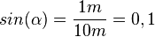 sin(\alpha)=\frac{1m}{10m}=0,1