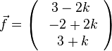 \vec{f}= \left( \begin{array}{c} 3-2k \\\ -2+2k \\\ 3+k \end{array}\right)