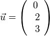 \vec{u}=\left( \begin{array}{c} 0 \\\ 2 \\\ 3  \end{array}\right)
