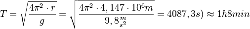 T=\sqrt {\frac{4\pi^2\cdot r}{g}}=\sqrt {\frac{4\pi^2\cdot 4,147\cdot 10^6m}{9,8\frac{m}{s^2}}}=4087,3s)\approx1h 8min