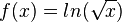 f(x) = ln(\sqrt x)