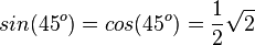 sin(45^o)=cos(45^o)= \frac{1}{2}\sqrt 2