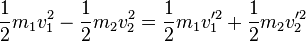 \frac{1}{2} m_1 v_1 ^2-\frac{1}{2} m_2 v_2 ^2= \frac{1}{2} m_1 v_1' ^2+\frac{1}{2} m_2 v_2' ^2