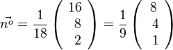 \vec{n^o}= \frac{1}{18} \left( \begin{array}{c} 16 \\\ 8 \\\ 2  \end{array}\right) = \frac{1}{9} \left( \begin{array}{c} 8 \\\ 4 \\\ 1  \end{array}\right) 