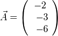 \vec A= \left ( \begin{array}{c} -2 \\\ -3 \\\ -6  \end{array}\right)