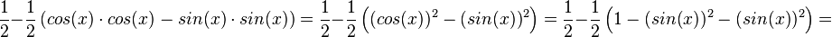 \frac{1}{2} -\frac{1}{2}\left ( cos(x)\cdot cos(x) - sin(x)\cdot sin(x) \right) =\frac{1}{2} -\frac{1}{2}\left ( (cos(x))^2 - (sin(x))^2 \right) =\frac{1}{2} -\frac{1}{2}\left ( 1 - (sin(x))^2 - (sin(x))^2 \right) = 
