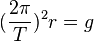 (\frac{2\pi}{T})^2r=g