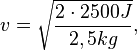 v = \sqrt{\frac{2\cdot 2500J}{2,5 kg}},