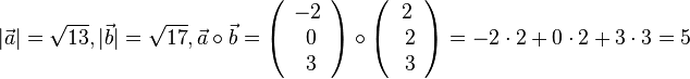 |\vec a|=\sqrt {13}, |\vec b|=\sqrt {17}, \vec a \circ \vec b = \left ( \begin{array}{c} -2 \\\ 0 \\\ 3  \end{array}\right) \circ \left ( \begin{array}{c} 2 \\\ 2 \\\ 3 \end{array}\right) = -2\cdot 2 + 0\cdot 2 + 3\cdot 3=5
